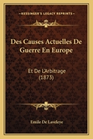 Des Causes Actuelles De Guerre En Europe: Et De L'Arbitrage (1873) 1168442613 Book Cover