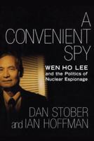 A Convenient Spy: Wen Ho Lee and the Politics of Nuclear Espionage 0743223780 Book Cover