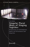 Singular Plural Ways of Staging Together: Perspectives on Contemporary Dance, Art Performance and Visual Art 3837672476 Book Cover