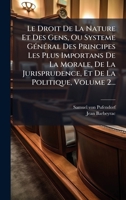 Le Droit De La Nature Et Des Gens, Ou Systeme GÃ(c)nÃ(c)ral Des Principes Les Plus Importans De La Morale, De La Jurisprudence, Et De La Politique, Volume 2... (French Edition) 1024644162 Book Cover