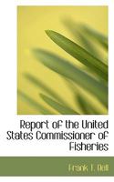Report of the United States Commissioner of Fisheries 1117093980 Book Cover