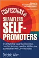 Confessions of Shameless Self-Promoters: Great Marketing Gurus Share Their Innovative, Proven, and Low-Cost Marketing Strategies to Maximize Your Success! 0071462023 Book Cover