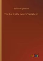 The Blot On the Kaiser's 'scutcheon 9355343736 Book Cover