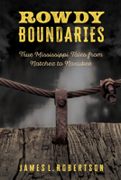 Rowdy Boundaries: True Mississippi Tales from Natchez to Noxubee 1496847105 Book Cover