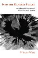 Into the Darkest Places: Early Relational Trauma and Borderline States of Mind 178220122X Book Cover