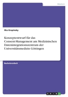 Konzeptentwurf für das Consent-Management am Medizinischen Datenintegrationszentrum der Universitätsmedizin Göttingen 3346742172 Book Cover
