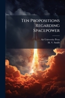 Ten Propositions Regarding Spacepower 1025084578 Book Cover