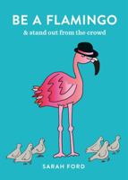 Be a Flamingo: & Stand Out From the Crowd 1846015545 Book Cover