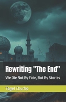 Rewriting "The End": We Die Not By Fate, But By Stories B0FDS28H5R Book Cover