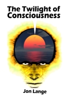 The Twilight of Consciousness: Towards a Better Understanding of Crossing the Abyss 1508678162 Book Cover