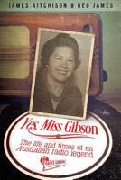 Yes, Miss Gibson: the life and times of an Australian radio legend 1925209164 Book Cover