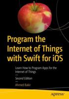 Program the Internet of Things with Swift for IOS: Learn How to Program Apps for the Internet of Things 1484235126 Book Cover