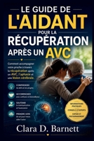 LE GUIDE DE L'AIDANT POUR LA RÉCUPÉRATION APRÈS UN AVC: Comment accompagner votre proche à travers la récupération après un AVC, l'aphasie et une lésion cérébrale (French Edition) B0H2V8F4NY Book Cover