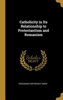 Catholicity in Its Relationship to Protestantism and Romanism 1018921532 Book Cover