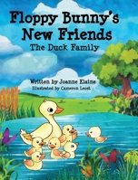 Floppy Bunny's New Friends - The Duck Family 1087994624 Book Cover