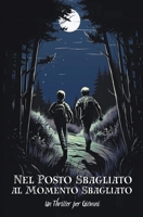 Nel Posto Sbagliato al Momento Sbagliato - Un Thriller per Giovani B0C3GG1DLD Book Cover