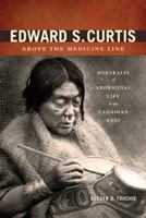 Edward S. Curtis Above the Medicine Line: Portraits of Aboriginal Life in the Canadian West 1894974867 Book Cover