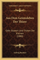 Aus Dem Geistesleben Der Thiere: Oder Staaten Und Thaten Der Kleinen 1167646231 Book Cover