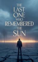 The Last One Who Remembered the Sun. B0G3MFYTZR Book Cover