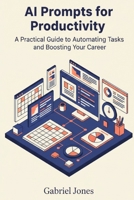 AI Prompts for Productivity: A Practical Guide to Automating Tasks and Boosting Your Career 8199415169 Book Cover