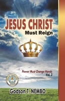 JESUS CHRIST MUST REIGN: Power Must Change Hands Vol. 3 1947662244 Book Cover