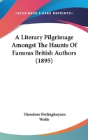 A Literary Pilgrimage Among the Haunts of Famous British Authors 1163271837 Book Cover