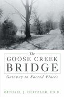 The Goose Creek Bridge: Gateway to Sacred Places 1477255400 Book Cover