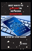 BEST WAYS TO SUCCEED IN NETWORK MARKETING: A STEP BY STEP GUIDE B09FCCMH33 Book Cover