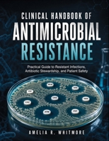 Clinical Handbook of Antimicrobial Resistance: Practical Guide to Resistant Infections, Antibiotic Stewardship, and Patient Safety B0H727JJ7H Book Cover