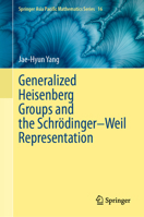 Generalized Heisenberg Groups and the Schrödinger–Weil Representation (Springer Asia Pacific Mathematics Series, 16) 9819208149 Book Cover
