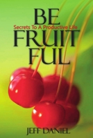 Be Fruitful - Secret To A Productive Life 179478523X Book Cover