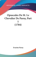 Opuscules De M. Le Chevalier De Parny, Part 1 (1784) 1166165647 Book Cover