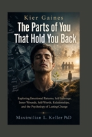 Kier Gaines: The Parts of You That Hold You Back: Exploring Emotional Patterns, Self-Sabotage, Inner Wounds, Self-Worth, Relationships, and the Psychology of Lasting Change B0HGF3H7D8 Book Cover