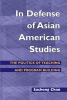 In Defense of Asian American Studies: The Politics of Teaching and Program Building (Asian American Experience) 0252072537 Book Cover