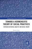 Toward a Hermeneutic Theory of Social Practices: Between Existential Analytic and Social Theory 0367889218 Book Cover