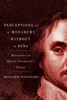 Perceptions of a Monarchy without a King: Reactions to Oliver Cromwell's Power 0773541098 Book Cover