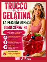 TRUCCO DELLA GELATINA PER LA PERDITA DI PESO PER DONNE SOPRA I 40: Aumenta il metabolismo, brucia grassi e resta sazio nel modo semplice (Italian Edition) B0H7WNZHF1 Book Cover