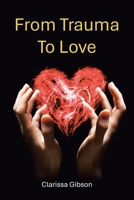 From Trauma To Love 1470536889 Book Cover