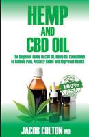 Hemp and CBD Oil: The Beginner Guide to CBD Oil, Cannabidiol to Reduce Pain, Anxiety Relief and Improved Health 1984065092 Book Cover