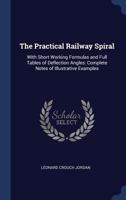 The Practical Railway Spiral: With Short Working Formulas and Full Tables of Deflection Angles: Complete Notes of Illustrative Examples 1359111530 Book Cover