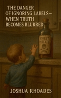 The Danger of Ignoring Labels- When Truth Becomes Blurred B0FFTP7NYM Book Cover