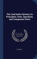 The Card Index System; its Principles, Uses, Operation, and Component Parts 1340322552 Book Cover