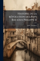 Histoire De La Révolution Des Pays-bas Sous Philippe Ii: .... 1178464954 Book Cover
