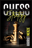 Chess Strategy: Explanation of Advanced Strategies and Tactics. Helpful Tips and Tricks to Improve Your Endgame Play and Become an Expert Chessman 3986535713 Book Cover