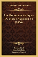 Les Monumens Antiques Du Musee Napoleon V4 (1806) 116751176X Book Cover