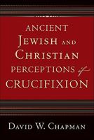 Ancient Jewish and Christian Perceptions of Crucifixion 0801039053 Book Cover