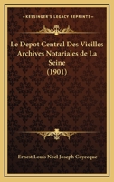 Le Depot Central Des Vieilles Archives Notariales De La Seine (1901) 1160154058 Book Cover