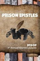 Prison Epistles: The 5th Annual BTSOP Alumni Lectures 1620800128 Book Cover