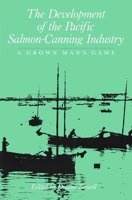 The Development of the Pacific Salmon-Canning Industry: A Grown Man's Game 0773507175 Book Cover