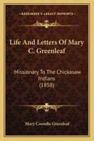 Life And Letters Of Mary C. Greenleaf: Missionary To The Chickasaw Indians 1167018362 Book Cover